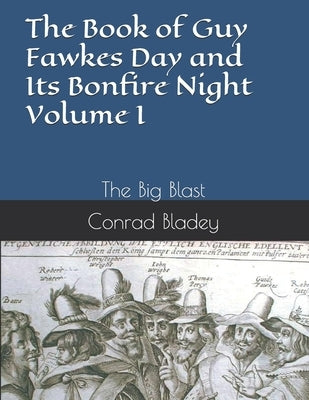 The Book of Guy Fawkes Day and Its Bonfire Night Volume I: The Big Blast by Bladey, Conrad Jay