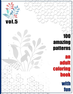 100 Amazing Patterns An Adult Coloring Book With Fun Vol.5: An Adult Coloring Book with Fun, Easy, and Relaxing Coloring Pages by Books, Rrssmm