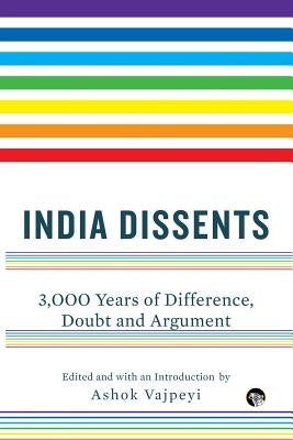India Dissents: 3,000 Years of Difference, Doubt and Argument by Vajpeyi, Ashok