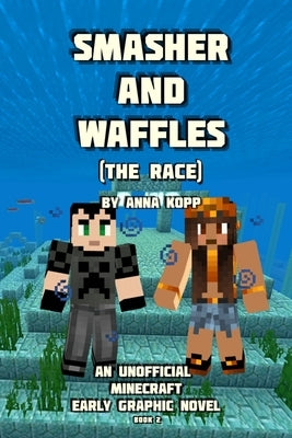 Smasher and Waffles: The Race: An Unofficial Minecraft Early Graphic Novel by Kopp, Anna