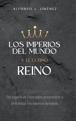 Los Imperios del Mundo Y El Ultimo Reino by Jimenez, Alfonso J.