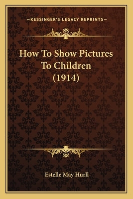 How to Show Pictures to Children (1914) by Hurll, Estelle May