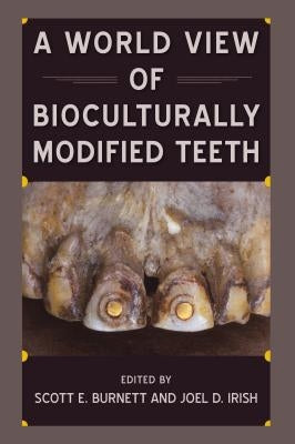 A World View of Bioculturally Modified Teeth by Burnett, Scott E.