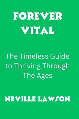 Forever Vital: The Timeless Guide to Thriving Through The Ages by Lawson, Neville