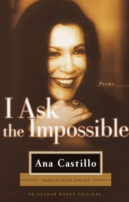 I Ask the Impossible: Poems by Castillo, Ana