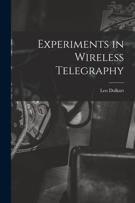 Experiments in Wireless Telegraphy by Dolkart, Leo