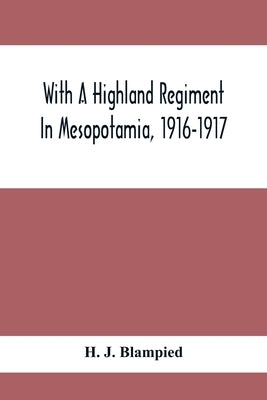 With A Highland Regiment In Mesopotamia, 1916-1917 by J. Blampied, H.