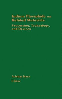 Indium Phosphide and Related Materials: Processing, Technology, and Devices by Katz, Avishay