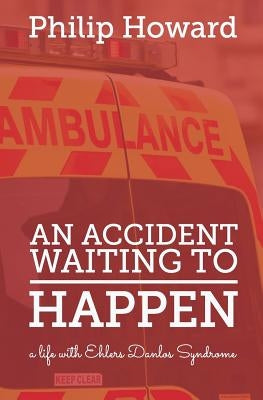 An Accident Waiting to Happen: a life with Ehlers Danlos syndrome by Howard, Philip