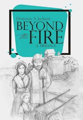 Beyond the Fire by Jackson, Dewayne a.