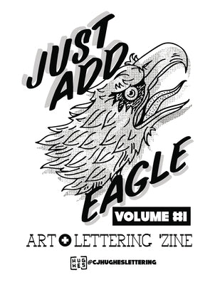 Just Add Eagle: Art + Lettering 'Zine VOLUME #1 by Hughes, Cj