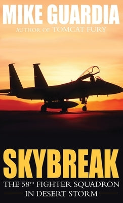 Skybreak: The 58th Fighter Squadron in Desert Storm by Guardia, Mike