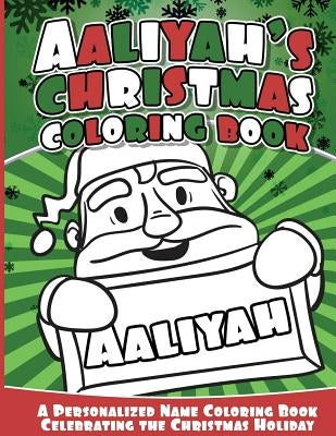 Aaliyah's Christmas Coloring Book: A Personalized Name Coloring Book Celebrating the Christmas Holiday by Books, Aaliyah