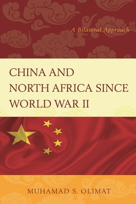 China and North Africa Since World War II: A Bilateral Approach by Olimat, Muhamad S.