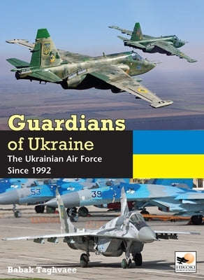Guardians of Ukraine: The Ukrainian Air Force Since 1992 by Taghvaee, Babak
