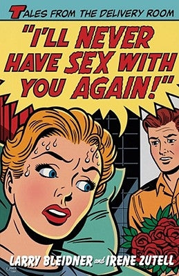 I'll Never Have Sex with You Again!: Tales from the Delivery Room by Zutell, Irene