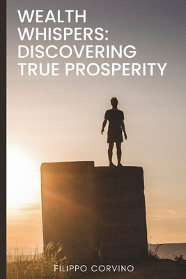 Wealth Whispers: Discovering True Prosperity by Corvino, Filippo