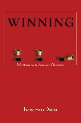 Winning: Reflections on an American Obsession by Duina, Francesco