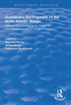 Sustainable Development of the North Atlantic Margin: Selected Contributions to the Thirteenth International Seminar on Marginal Regions by Byron, Reginald