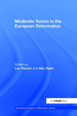 Moderate Voices in the European Reformation by Racaut, Luc