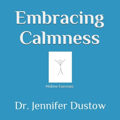 Embracing Calmness: The M.L.E. Program through Midline Exercises by Dustow, Jennifer