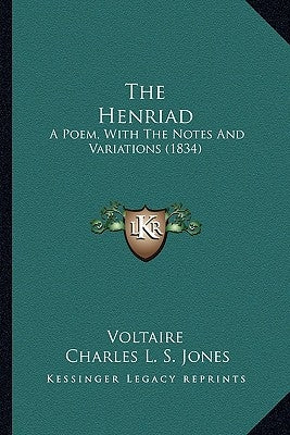 The Henriad: A Poem, With The Notes And Variations (1834) by Voltaire