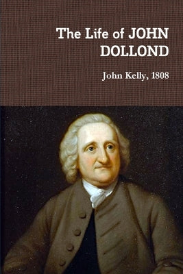 The Life of JOHN DOLLOND by Kelly, John