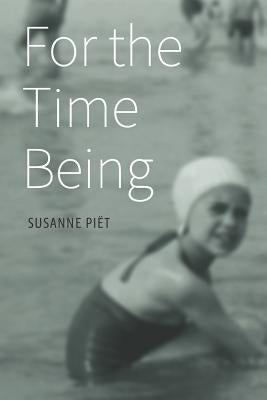 For the Time Being: Reflections on Life's Insistent Companion by Piet, Susanne