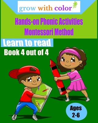 Hands-on Phonic Activities Montessori Method: Learn to Read Book 4 by Grow with Color