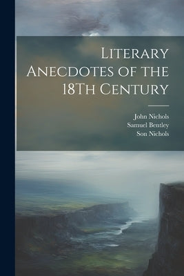 Literary Anecdotes of the 18Th Century by Bentley, Samuel