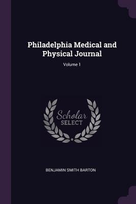 Philadelphia Medical and Physical Journal; Volume 1 by Barton, Benjamin Smith