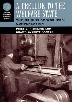 A Prelude to the Welfare State: The Origins of Workers' Compensation by Fishback, Price V.