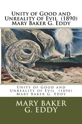 Unity of Good and Unreality of Evil (1890) Mary Baker G. Eddy by Eddy, Mary Baker G.