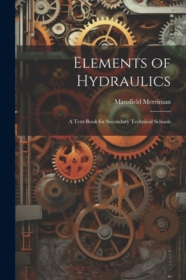 Elements of Hydraulics: A Text-Book for Secondary Technical Schools by Merriman, Mansfield
