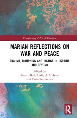 Marian Reflections on War and Peace: Trauma, Mourning, and Justice in Ukraine and Beyond by Skof, Lenart
