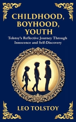 Childhood, Boyhood, Youth: A Coming-of-Age Journey Through Innocence, Growth, and Self-Discovery (Deluxe Hardbound Edition) by Tolstoy, Leo