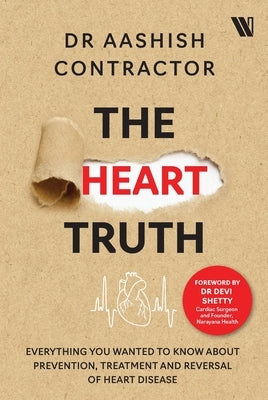 The Heart Truth: Everything you Wanted to Know About Prevention, Treatment and Reversal of Heart Disease by Contractor, Aashish