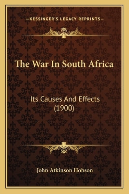 The War In South Africa: Its Causes And Effects (1900) by Hobson, John Atkinson