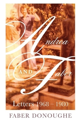 Andrea and Faber: Letters 1968 - 1980 by Donoughe, Faber