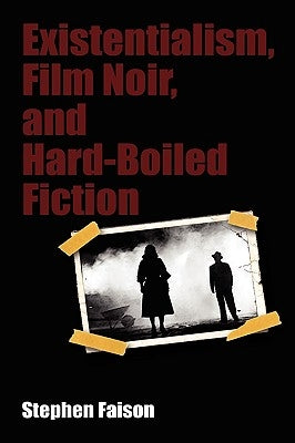 Existentialism, Film Noir, and Hard-Boiled Fiction by Faison, Stephen