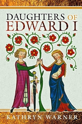 Daughters of Edward I by Warner, Kathryn