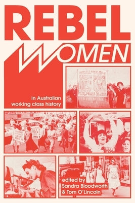 Rebel Women in Australian Working Class History by Bloodworth, Sandra