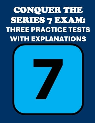 Conquer the Series 7 Exam: Three Practice Tests with Explanations by McCaulay, Philip Martin