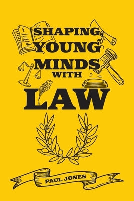Shaping Young Minds With Law by Jones, Paul
