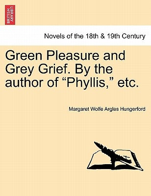 Green Pleasure and Grey Grief. by the Author of Phyllis, Etc. Vol. II by Hungerford, Margaret Wolfe Argles