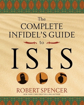 The Complete Infidel's Guide to ISIS by Spencer, Robert