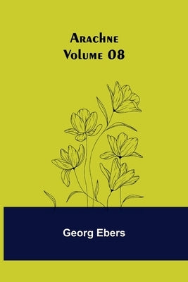 Arachne - Volume 08 by Ebers, Georg