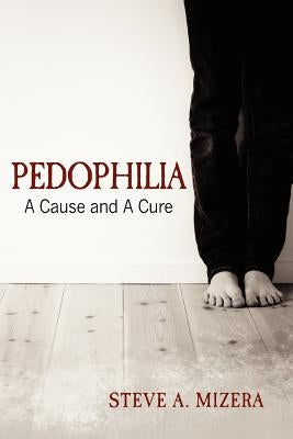 Pedophilia: : A Cause and A Cure by Mizera, Steve A.