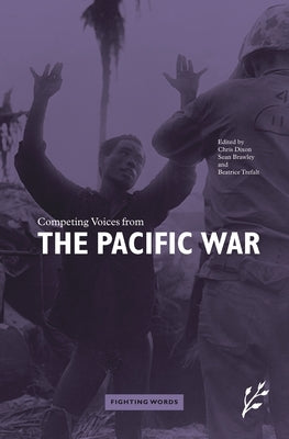 Competing Voices from the Pacific War: Fighting Words by Brawley, Sean