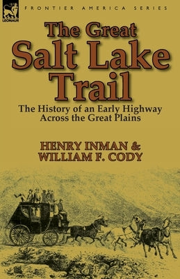 The Great Salt Lake Trail: the History of an Historic Highway Across the Great Plains by Inman, Henry